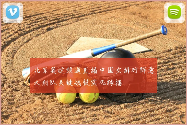 北京奥运频道直播中国女排对阵意大利队关键战役实况转播