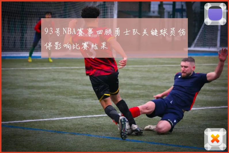 93号NBA赛事回顾勇士队关键球员伤停影响比赛结果