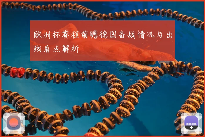 欧洲杯赛程前瞻德国备战情况与出线看点解析