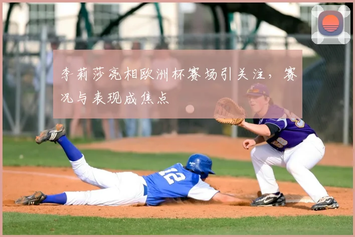 李莉莎亮相欧洲杯赛场引关注,赛况与表现成焦点